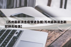 【苏州最新消息疫情通告图/苏州最新消息新冠肺炎疫情】