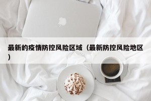 最新的疫情防控风险区域（最新防控风险地区）