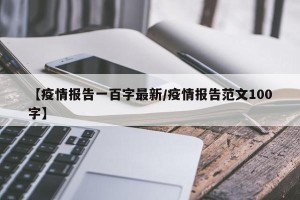 【疫情报告一百字最新/疫情报告范文100字】