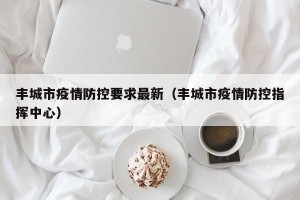 丰城市疫情防控要求最新（丰城市疫情防控指挥中心）
