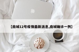 【南城12号疫情最新消息,南城确诊一例】