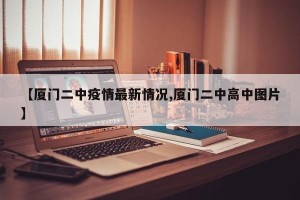 【厦门二中疫情最新情况,厦门二中高中图片】