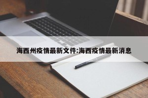 海西州疫情最新文件:海西疫情最新消息