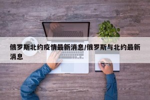 俄罗斯北约疫情最新消息/俄罗斯与北约最新消息
