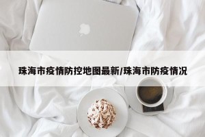 珠海市疫情防控地图最新/珠海市防疫情况