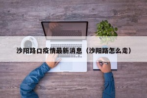 沙阳路口疫情最新消息（沙阳路怎么走）