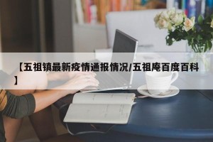 【五祖镇最新疫情通报情况/五祖庵百度百科】