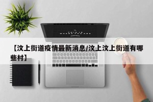 【汶上街道疫情最新消息/汶上汶上街道有哪些村】