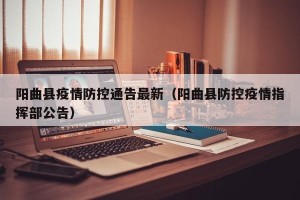 阳曲县疫情防控通告最新（阳曲县防控疫情指挥部公告）