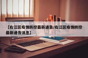 【右江区疫情防控最新通告/右江区疫情防控最新通告消息】