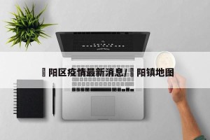 恵阳区疫情最新消息/酂阳镇地图