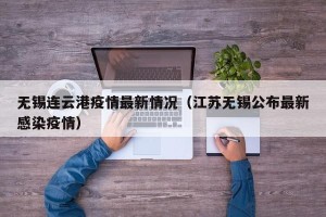 无锡连云港疫情最新情况（江苏无锡公布最新感染疫情）