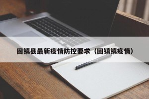 固镇县最新疫情防控要求（固镇镇疫情）