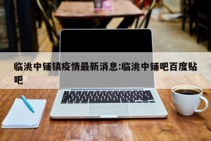 临洮中铺镇疫情最新消息:临洮中铺吧百度贴吧