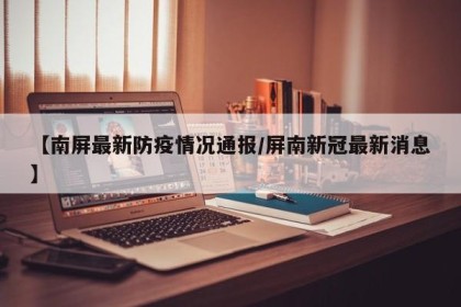 【南屏最新防疫情况通报/屏南新冠最新消息】