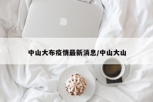 中山大布疫情最新消息/中山大山