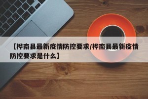 【桦南县最新疫情防控要求/桦南县最新疫情防控要求是什么】