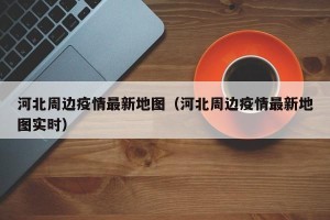 河北周边疫情最新地图（河北周边疫情最新地图实时）