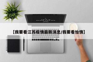 【我要看江苏疫情最新消息/我要看怡情】
